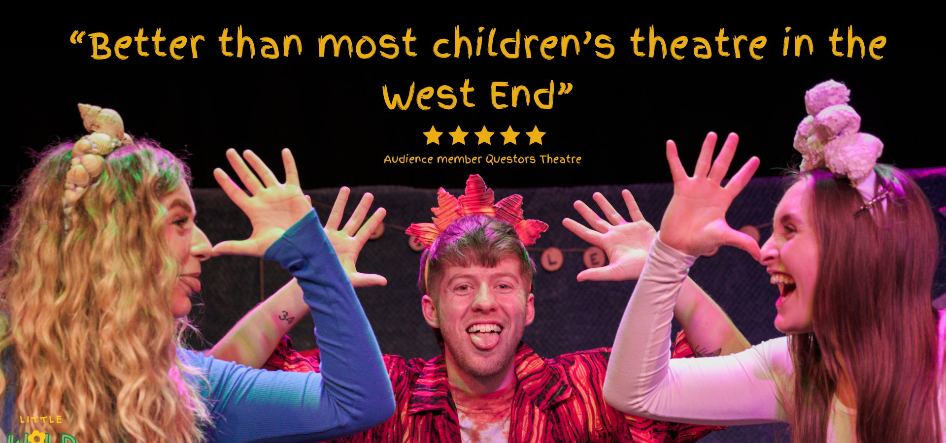 "Better than most children's theatre in the West End” Audience member, Questors Theatre